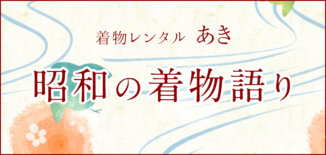 昭和の着物語り　着物にまつわる様々なお話ををご紹介いたします。